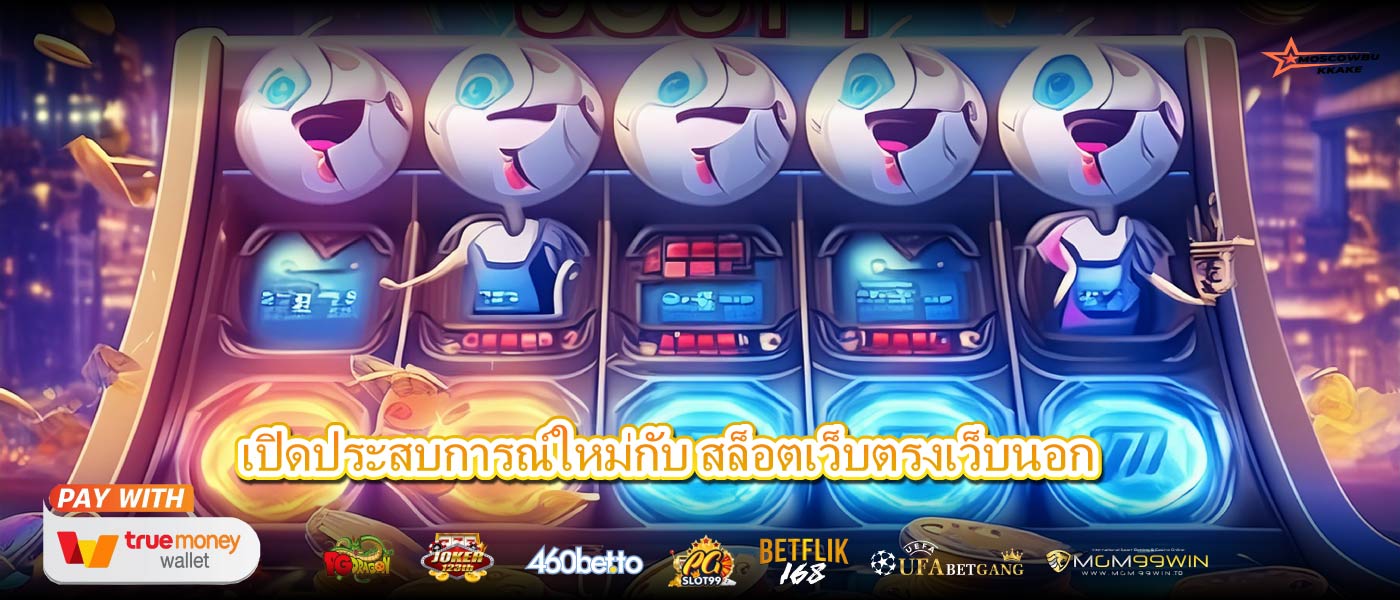 เปิดประสบการณ์ใหม่กับ สล็อตเว็บตรงเว็บนอก